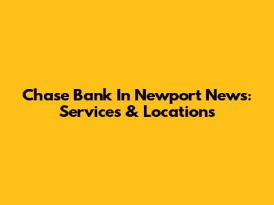 Chase Bank In Newport News: Services & Locations