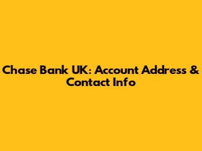 Chase Bank UK: Account Address & Contact Info