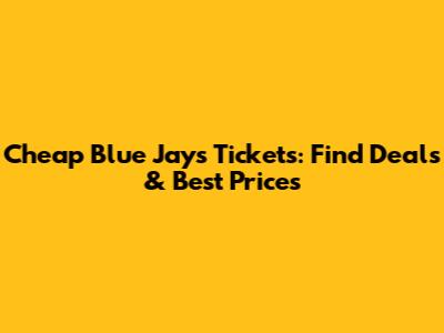 Cheap Blue Jays Tickets: Find Deals & Best Prices