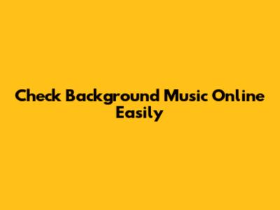 Check Background Music Online Easily