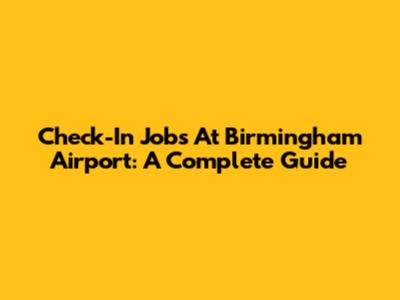 Check-In Jobs At Birmingham Airport: A Complete Guide