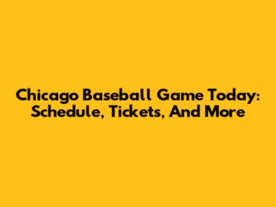 Chicago Baseball Game Today: Schedule, Tickets, And More