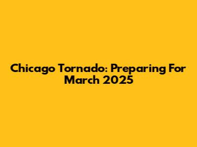 Chicago Tornado: Preparing For March 2025