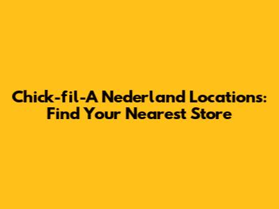 Chick-fil-A Nederland Locations: Find Your Nearest Store