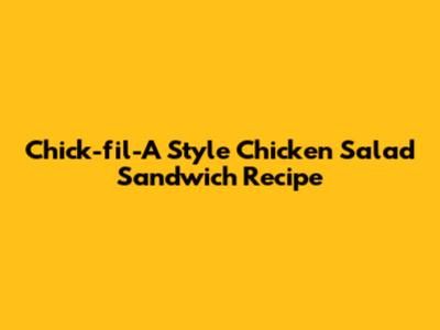 Chick-fil-A Style Chicken Salad Sandwich Recipe