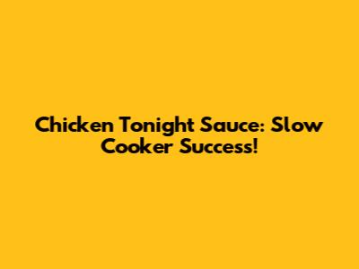 Chicken Tonight Sauce: Slow Cooker Success!