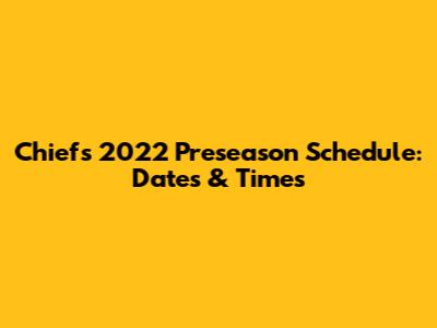 Chiefs 2022 Preseason Schedule: Dates & Times