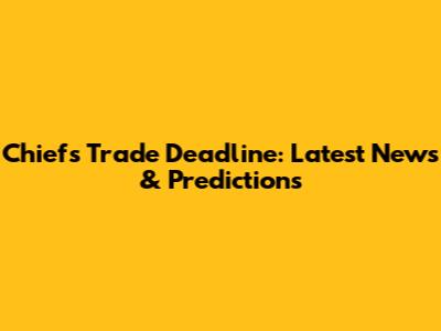 Chiefs Trade Deadline: Latest News & Predictions