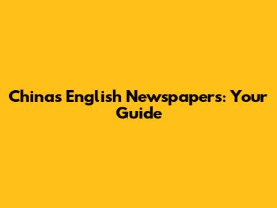 China's English Newspapers: Your Guide