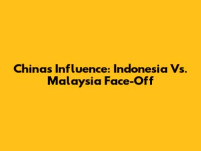 China's Influence: Indonesia Vs. Malaysia Face-Off