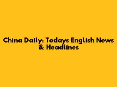 China Daily: Today's English News & Headlines