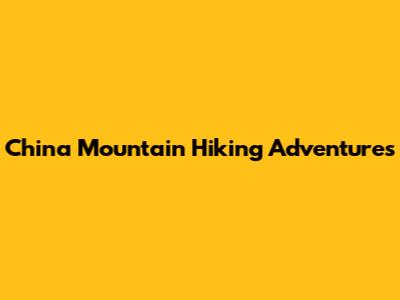 China Mountain Hiking Adventures