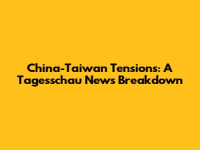 China-Taiwan Tensions: A Tagesschau News Breakdown