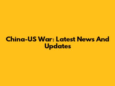 China-US War: Latest News And Updates