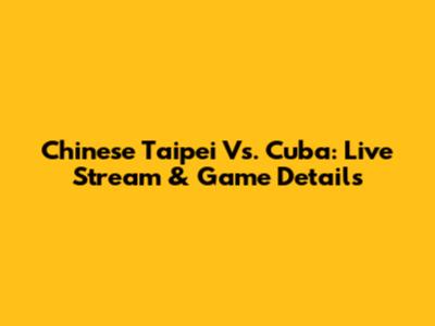 Chinese Taipei Vs. Cuba: Live Stream & Game Details