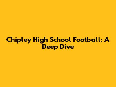 Chipley High School Football: A Deep Dive