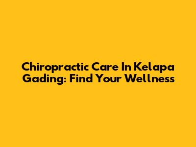 Chiropractic Care In Kelapa Gading: Find Your Wellness