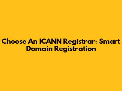 Choose An ICANN Registrar: Smart Domain Registration