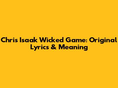 Chris Isaak Wicked Game: Original Lyrics & Meaning