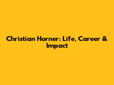 Christian Horner: Life, Career & Impact