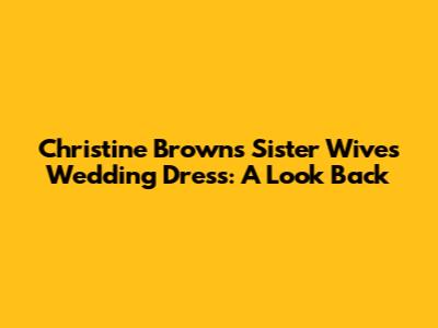 Christine Brown's Sister Wives Wedding Dress: A Look Back