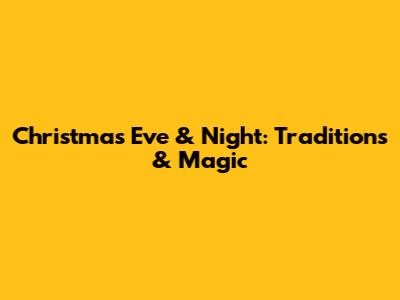 Christmas Eve & Night: Traditions & Magic