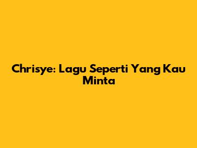 Chrisye: Lagu Seperti Yang Kau Minta