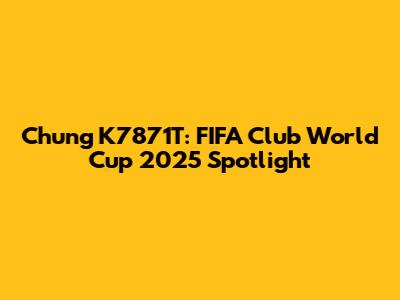 Chung K7871T: FIFA Club World Cup 2025 Spotlight