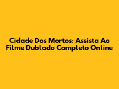 Cidade Dos Mortos: Assista Ao Filme Dublado Completo Online