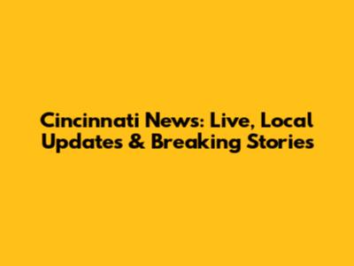 Cincinnati News: Live, Local Updates & Breaking Stories