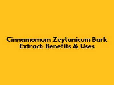 Cinnamomum Zeylanicum Bark Extract: Benefits & Uses