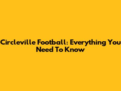 Circleville Football: Everything You Need To Know