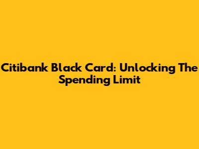 Citibank Black Card: Unlocking The Spending Limit
