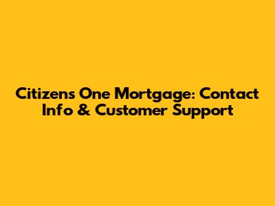Citizens One Mortgage: Contact Info & Customer Support