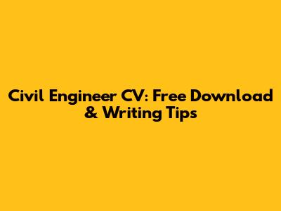 Civil Engineer CV: Free Download & Writing Tips