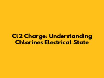 Cl2 Charge: Understanding Chlorine's Electrical State
