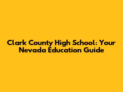 Clark County High School: Your Nevada Education Guide