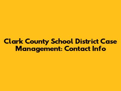Clark County School District Case Management: Contact Info