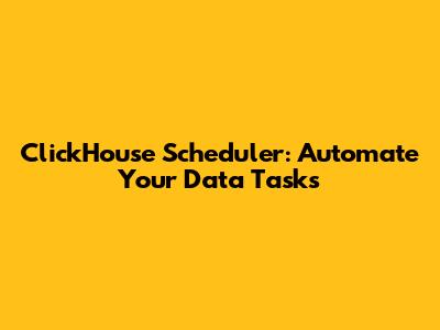 ClickHouse Scheduler: Automate Your Data Tasks