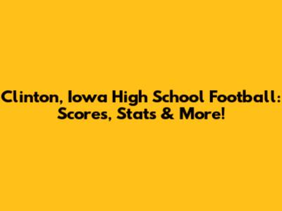 Clinton, Iowa High School Football: Scores, Stats & More!