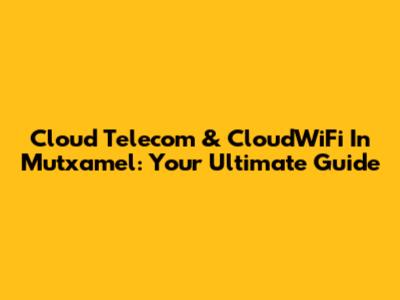 Cloud Telecom & CloudWiFi In Mutxamel: Your Ultimate Guide