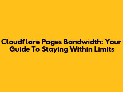 Cloudflare Pages Bandwidth: Your Guide To Staying Within Limits
