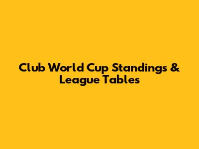 Club World Cup Standings & League Tables