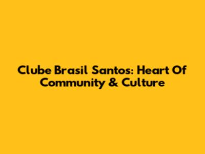 Clube Brasil Santos: Heart Of Community & Culture