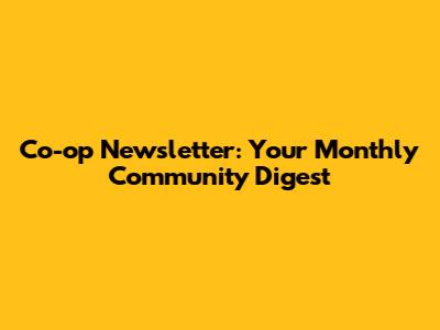 Co-op Newsletter: Your Monthly Community Digest