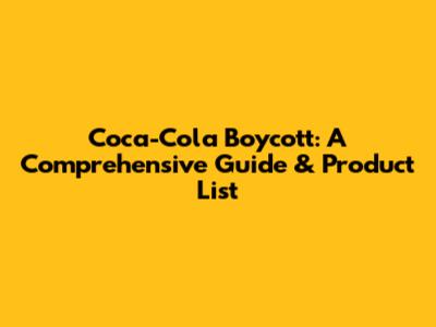 Coca-Cola Boycott: A Comprehensive Guide & Product List