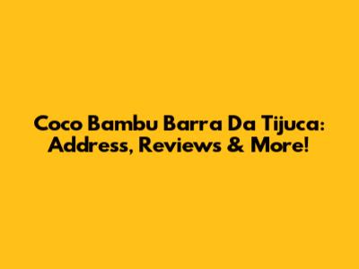 Coco Bambu Barra Da Tijuca: Address, Reviews & More!