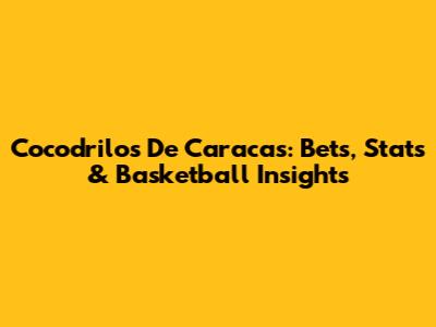 Cocodrilos De Caracas: Bets, Stats & Basketball Insights