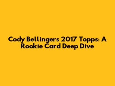 Cody Bellinger's 2017 Topps: A Rookie Card Deep Dive