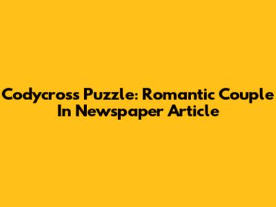 Codycross Puzzle: Romantic Couple In Newspaper Article